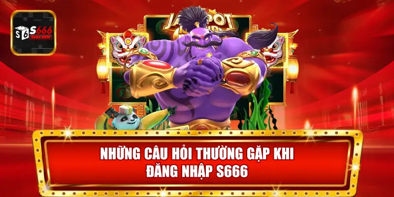 Giải đáp các vấn đề về đăng nhập S666